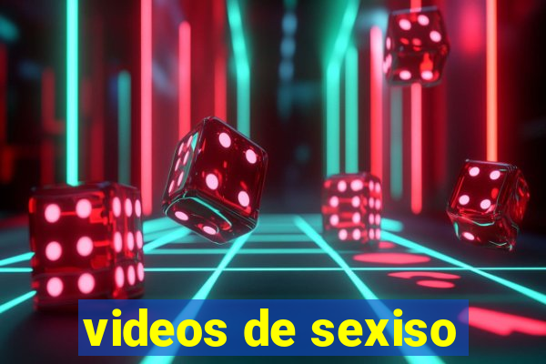 videos de sexiso